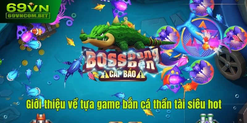 Giới thiệu về tựa game bắn cá thần tài siêu hot