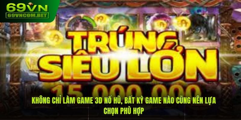 Không chỉ làm game 3D nổ hũ, bất kỳ game nào cũng nên lựa chọn phù hợp