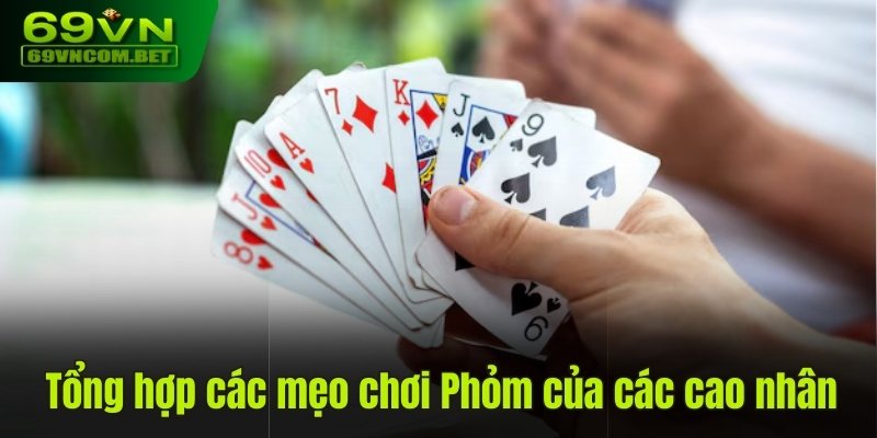 Tổng hợp các mẹo chơi Phỏm của các cao nhân