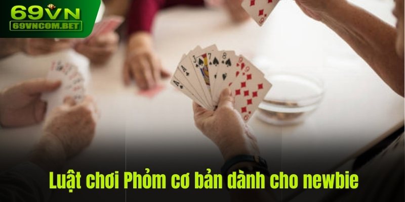 Luật chơi Phỏm cơ bản dành cho các “tân binh”