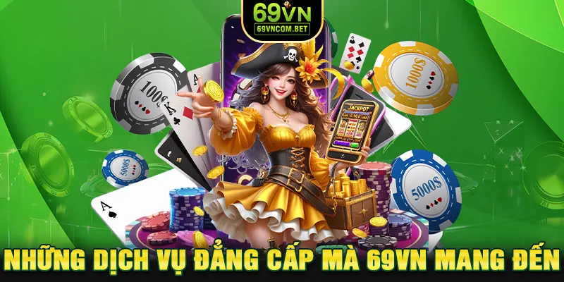 Những dịch vụ đẳng cấp mà thương hiệu 69VN mang đến