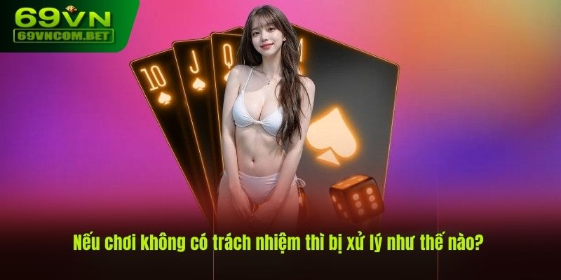 69VN đưa ra hình thức xử lý người chơi không có trách nhiệm